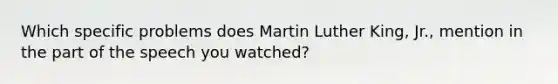 Which specific problems does Martin Luther King, Jr., mention in the part of the speech you watched?