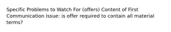 Specific Problems to Watch For (offers) Content of First Communication Issue: is offer required to contain all material terms?