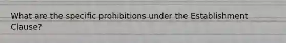 What are the specific prohibitions under the Establishment Clause?