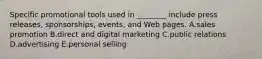 Specific promotional tools used in​ ________ include press​ releases, sponsorships,​ events, and Web pages. A.sales promotion B.direct and digital marketing C.public relations D.advertising E.personal selling