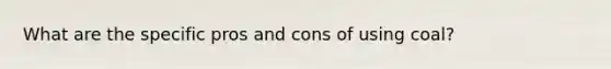 What are the specific pros and cons of using coal?