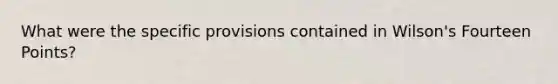 What were the specific provisions contained in Wilson's Fourteen Points?