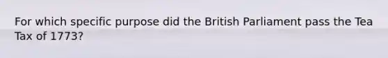 For which specific purpose did the British Parliament pass the Tea Tax of 1773?