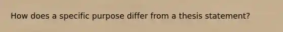 How does a specific purpose differ from a thesis statement?