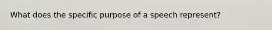 What does the specific purpose of a speech represent?