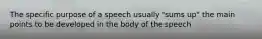 The specific purpose of a speech usually "sums up" the main points to be developed in the body of the speech