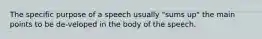 The specific purpose of a speech usually "sums up" the main points to be de-veloped in the body of the speech.