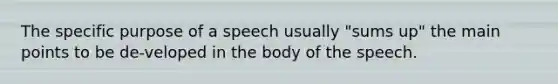 The specific purpose of a speech usually "sums up" the main points to be de-veloped in the body of the speech.