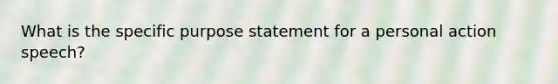 What is the specific purpose statement for a personal action speech?