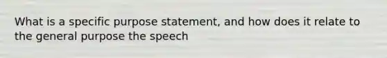 What is a specific purpose statement, and how does it relate to the general purpose the speech