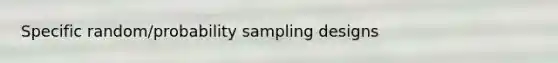 Specific random/probability sampling designs