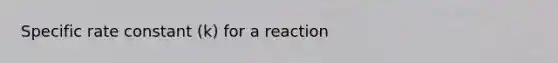 Specific rate constant (k) for a reaction