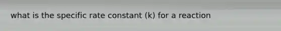 what is the specific rate constant (k) for a reaction