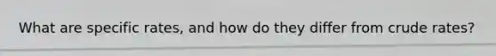 What are specific rates, and how do they differ from crude rates?