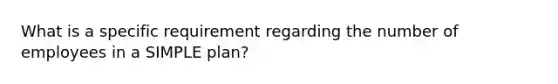 What is a specific requirement regarding the number of employees in a SIMPLE plan?
