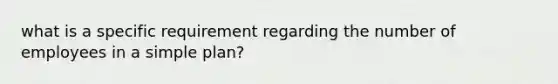 what is a specific requirement regarding the number of employees in a simple plan?