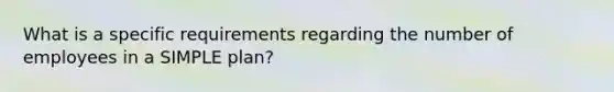 What is a specific requirements regarding the number of employees in a SIMPLE plan?