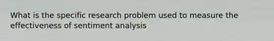 What is the specific research problem used to measure the effectiveness of sentiment analysis