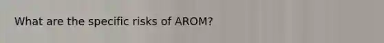 What are the specific risks of AROM?