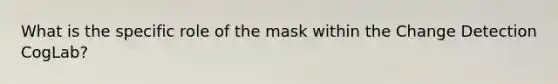 What is the specific role of the mask within the Change Detection CogLab?