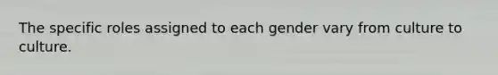 The specific roles assigned to each gender vary from culture to culture.