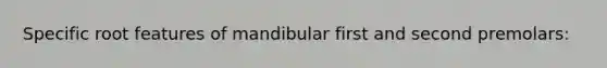 Specific root features of mandibular first and second premolars: