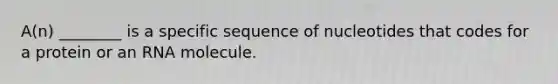 A(n) ________ is a specific sequence of nucleotides that codes for a protein or an RNA molecule.