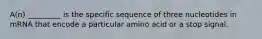 A(n) _________ is the specific sequence of three nucleotides in mRNA that encode a particular amino acid or a stop signal.