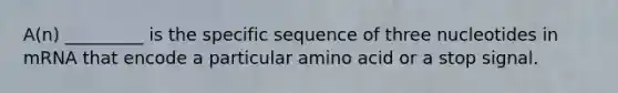 A(n) _________ is the specific sequence of three nucleotides in mRNA that encode a particular amino acid or a stop signal.