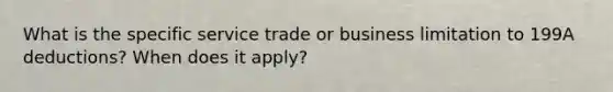 What is the specific service trade or business limitation to 199A deductions? When does it apply?