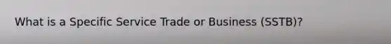 What is a Specific Service Trade or Business (SSTB)?