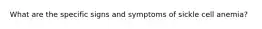 What are the specific signs and symptoms of sickle cell anemia?