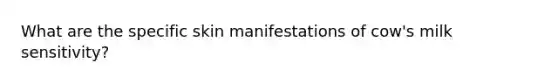 What are the specific skin manifestations of cow's milk sensitivity?