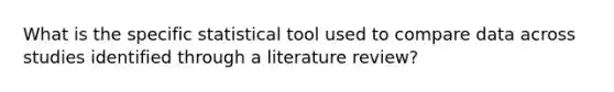 What is the specific statistical tool used to compare data across studies identified through a literature review?