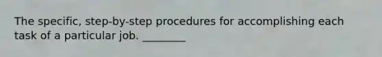 The specific, step-by-step procedures for accomplishing each task of a particular job. ________