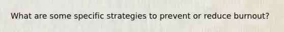 What are some specific strategies to prevent or reduce burnout?