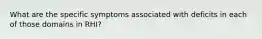 What are the specific symptoms associated with deficits in each of those domains in RHI?