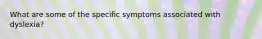 What are some of the specific symptoms associated with dyslexia?