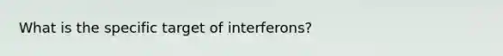 What is the specific target of interferons?