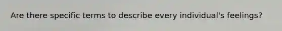 Are there specific terms to describe every individual's feelings?