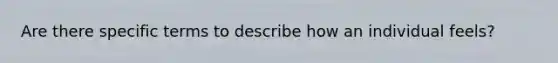 Are there specific terms to describe how an individual feels?