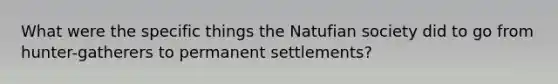 What were the specific things the Natufian society did to go from hunter-gatherers to permanent settlements?