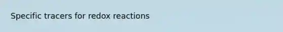 Specific tracers for redox reactions