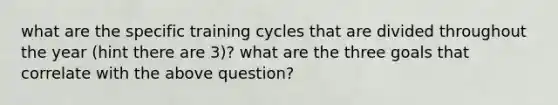 what are the specific training cycles that are divided throughout the year (hint there are 3)? what are the three goals that correlate with the above question?