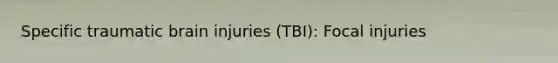 Specific traumatic brain injuries (TBI): Focal injuries