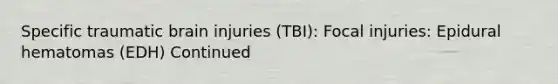 Specific traumatic brain injuries (TBI): Focal injuries: Epidural hematomas (EDH) Continued