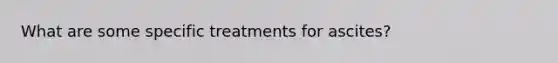 What are some specific treatments for ascites?
