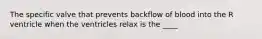 The specific valve that prevents backflow of blood into the R ventricle when the ventricles relax is the ____