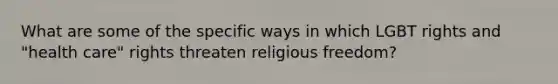 What are some of the specific ways in which LGBT rights and "health care" rights threaten religious freedom?