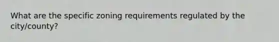 What are the specific zoning requirements regulated by the city/county?